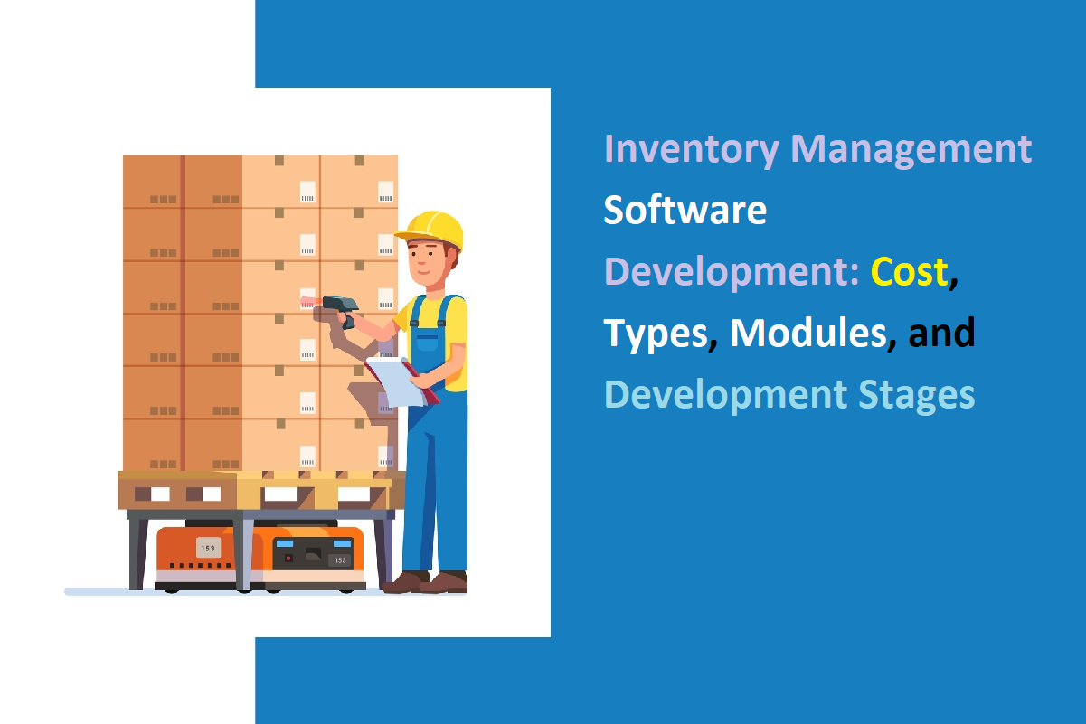 Inventory Management Software Development Cost, Types, Modules, and Development Stages