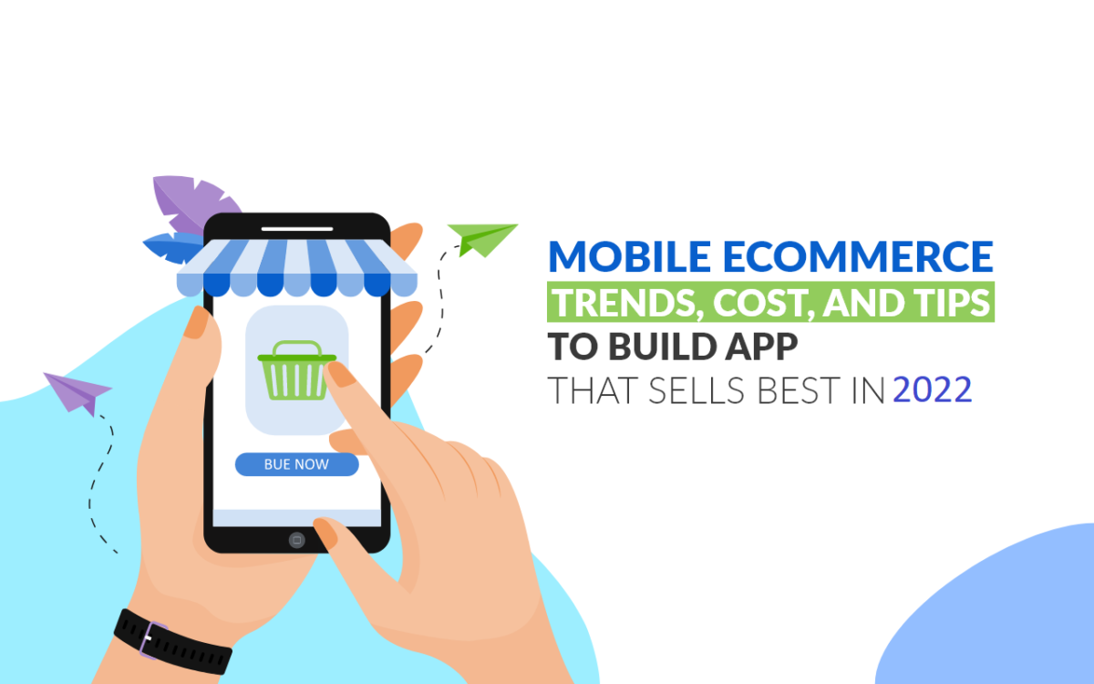 How to Create an Ecommerce App: Trends, Cost, and Tips to Build App that Sells Best in 2022