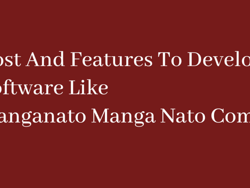 Cost And Features To Develop Software Like Manganato Manga Nato Comics